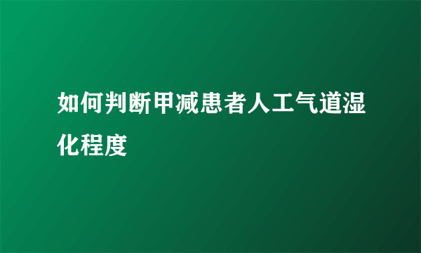 如何判断甲减患者人工气道湿化程度