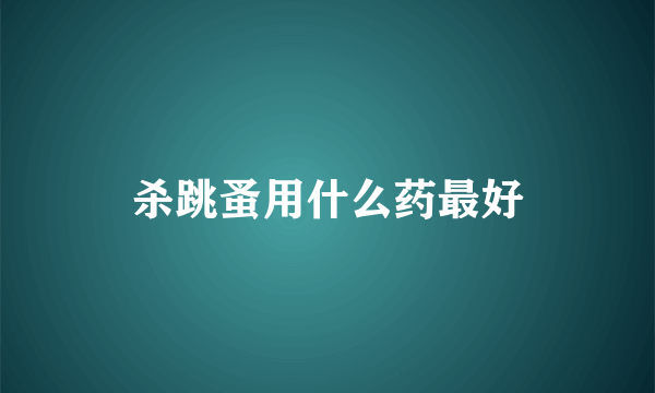 杀跳蚤用什么药最好