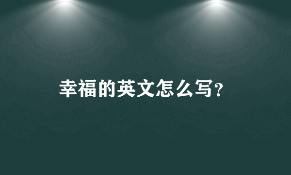 幸福的英文怎么写？