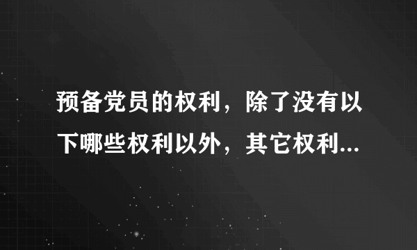 预备党员的权利，除了没有以下哪些权利以外，其它权利同正式党员一样