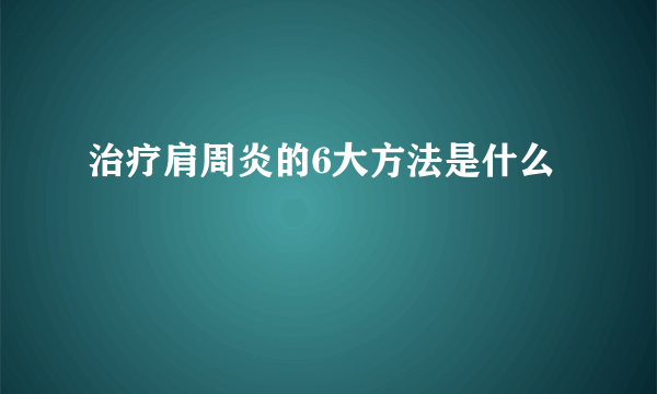 治疗肩周炎的6大方法是什么