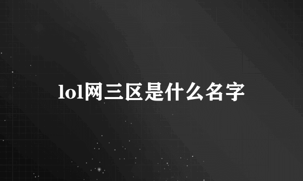 lol网三区是什么名字