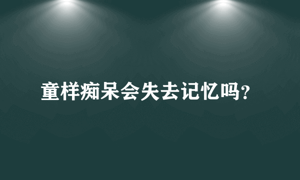 童样痴呆会失去记忆吗？