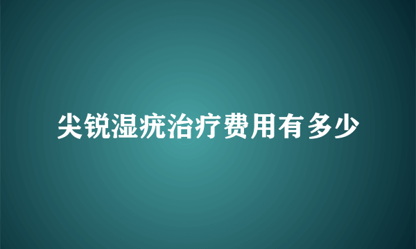 尖锐湿疣治疗费用有多少