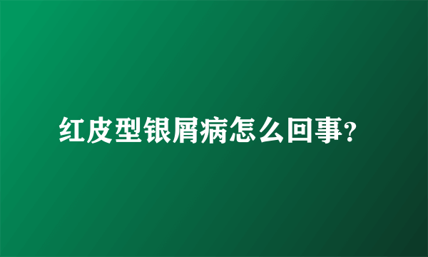 红皮型银屑病怎么回事？