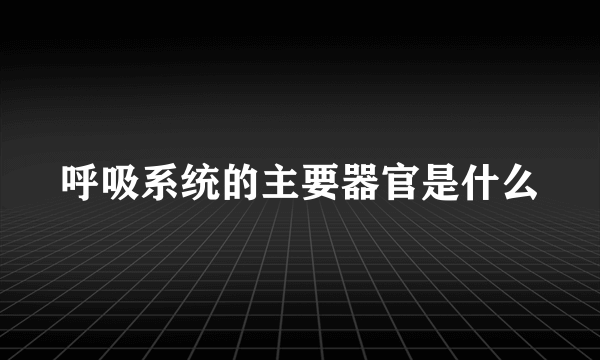 呼吸系统的主要器官是什么