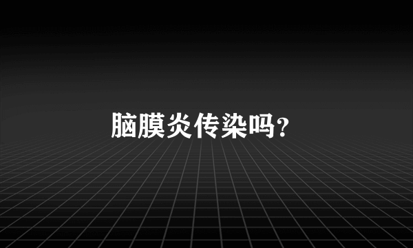 脑膜炎传染吗？