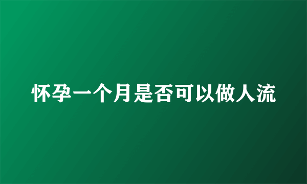 怀孕一个月是否可以做人流