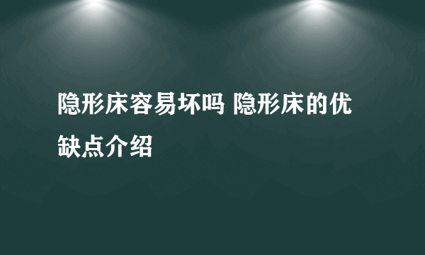 隐形床容易坏吗 隐形床的优缺点介绍