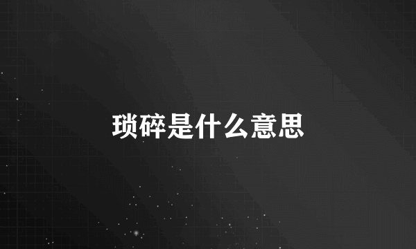 琐碎是什么意思