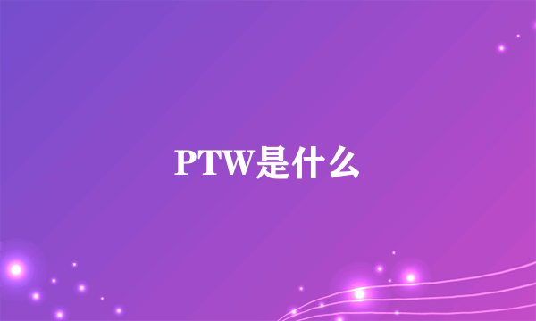 PTW是什么