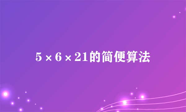 5×6×21的简便算法