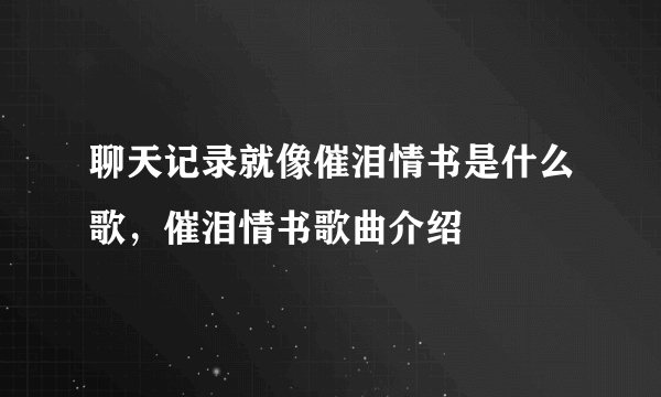 聊天记录就像催泪情书是什么歌，催泪情书歌曲介绍