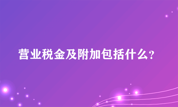 营业税金及附加包括什么？