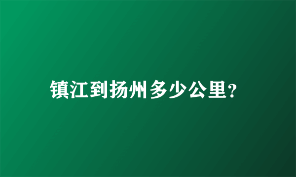 镇江到扬州多少公里？