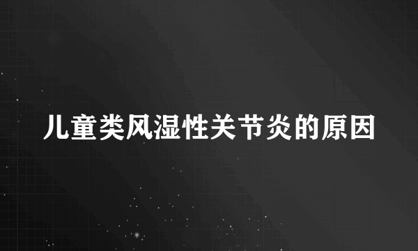 儿童类风湿性关节炎的原因