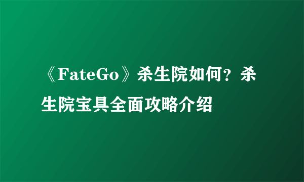 《FateGo》杀生院如何？杀生院宝具全面攻略介绍