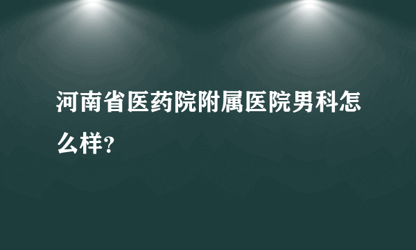 河南省医药院附属医院男科怎么样？