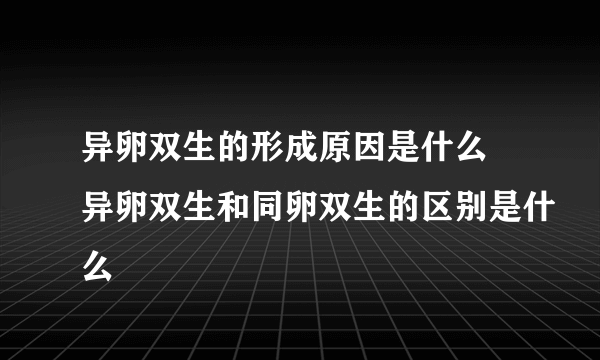 异卵双生的形成原因是什么 异卵双生和同卵双生的区别是什么