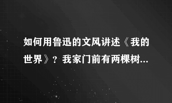 如何用鲁迅的文风讲述《我的世界》？我家门前有两棵树，一棵是…