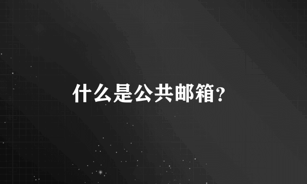 什么是公共邮箱？