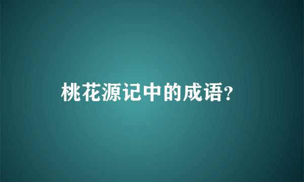 桃花源记中的成语？