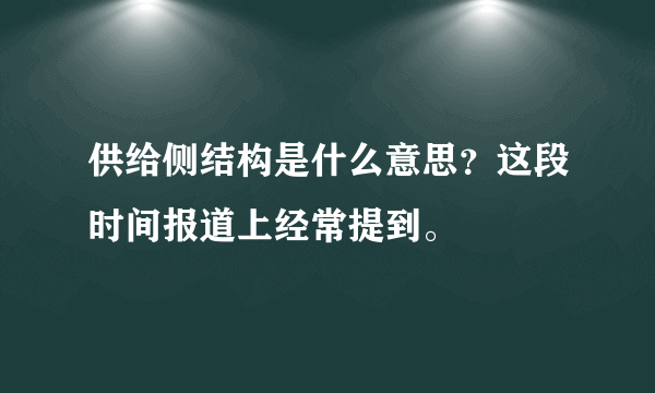 供给侧结构是什么意思？这段时间报道上经常提到。