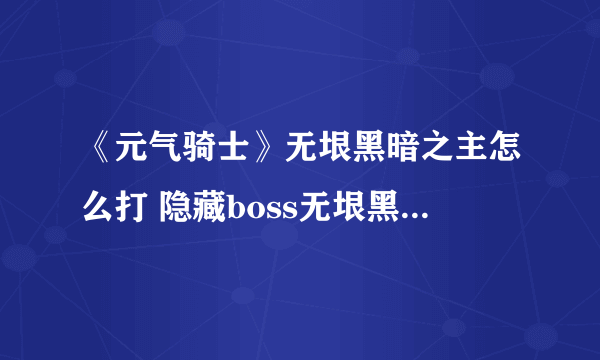 《元气骑士》无垠黑暗之主怎么打 隐藏boss无垠黑暗之主介绍