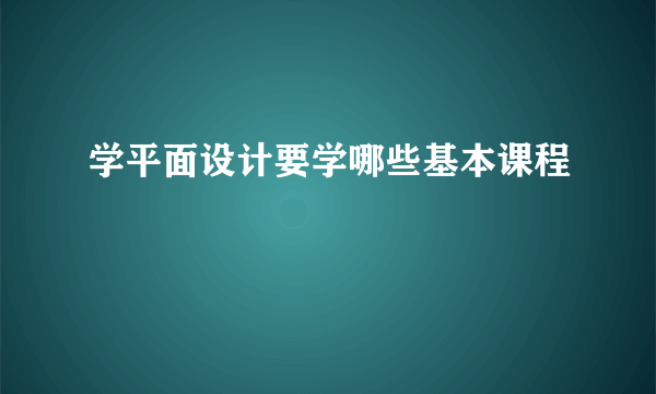 学平面设计要学哪些基本课程