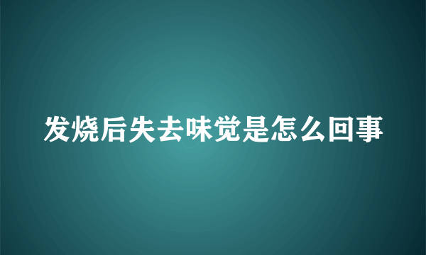 发烧后失去味觉是怎么回事