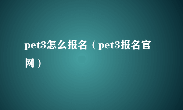 pet3怎么报名（pet3报名官网）