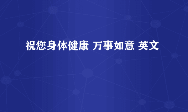 祝您身体健康 万事如意 英文