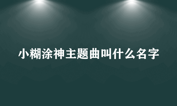 小糊涂神主题曲叫什么名字