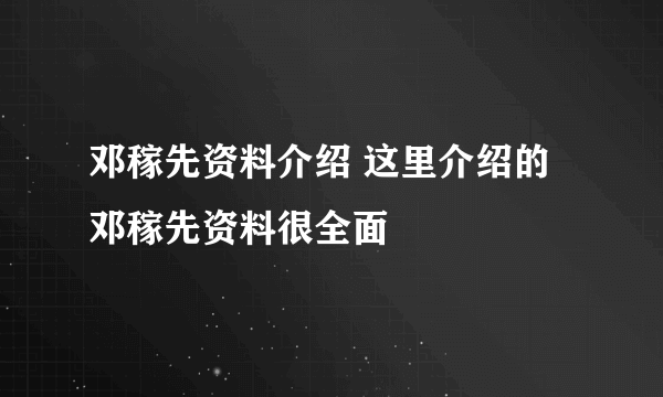 邓稼先资料介绍 这里介绍的邓稼先资料很全面