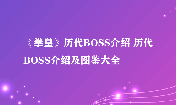 《拳皇》历代BOSS介绍 历代BOSS介绍及图鉴大全