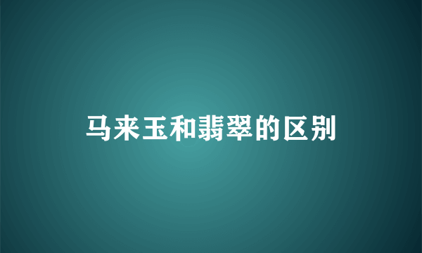 马来玉和翡翠的区别