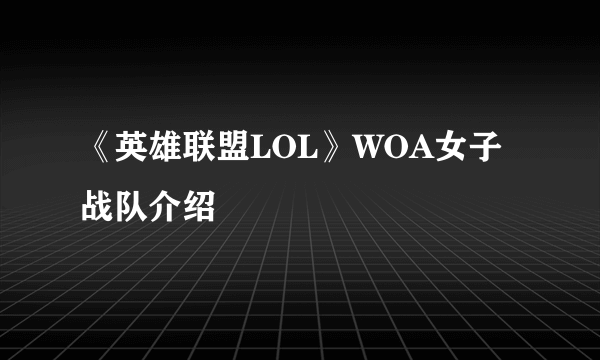 《英雄联盟LOL》WOA女子战队介绍