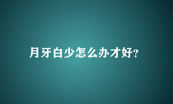 月牙白少怎么办才好？