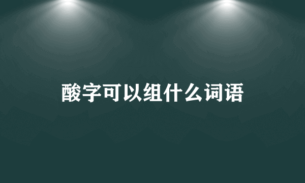 酸字可以组什么词语