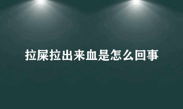 拉屎拉出来血是怎么回事