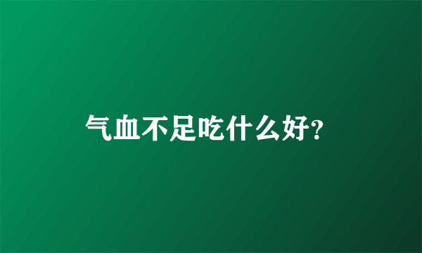 气血不足吃什么好？