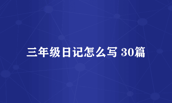 三年级日记怎么写 30篇