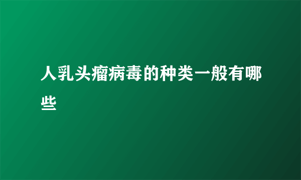 人乳头瘤病毒的种类一般有哪些