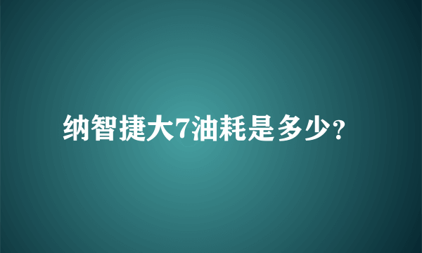 纳智捷大7油耗是多少？