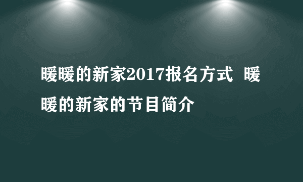 暖暖的新家2017报名方式  暖暖的新家的节目简介