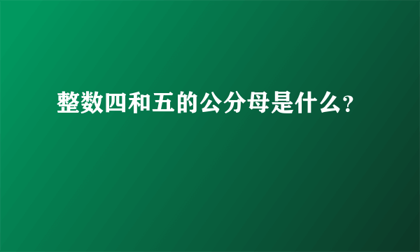 整数四和五的公分母是什么？