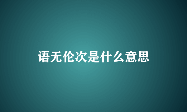 语无伦次是什么意思