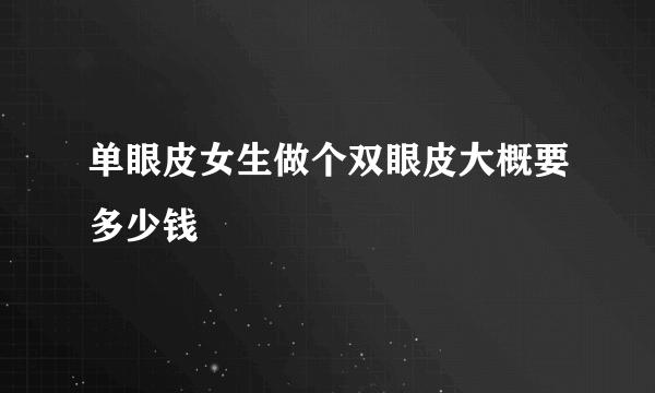 单眼皮女生做个双眼皮大概要多少钱