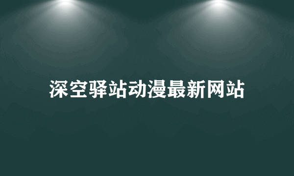 深空驿站动漫最新网站