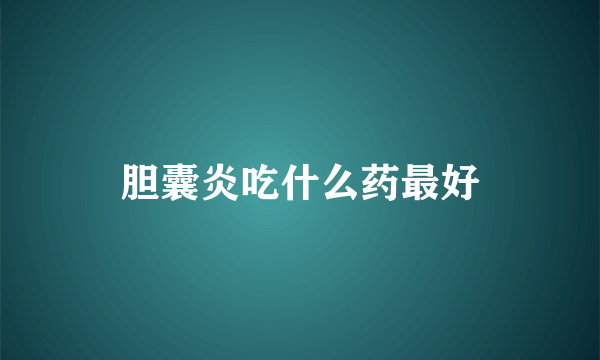 胆囊炎吃什么药最好